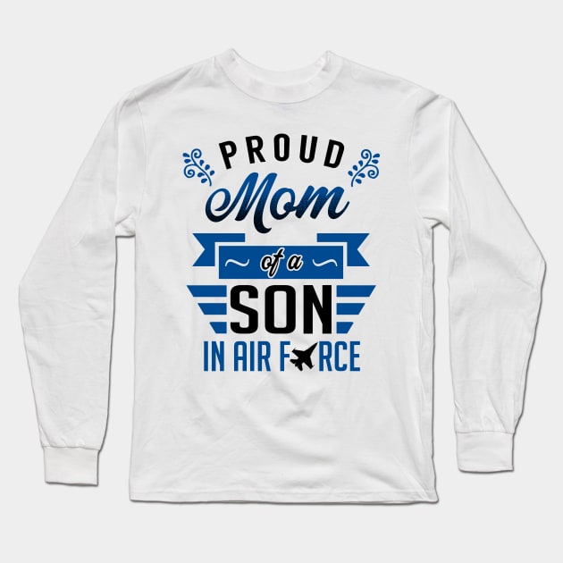 Proud Mom of a Son in Air Force Long Sleeve T-Shirt by KsuAnn